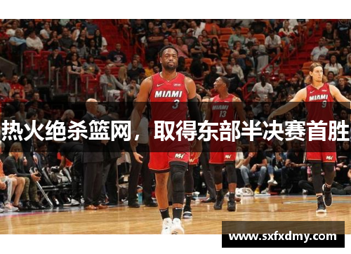 热火绝杀篮网，取得东部半决赛首胜