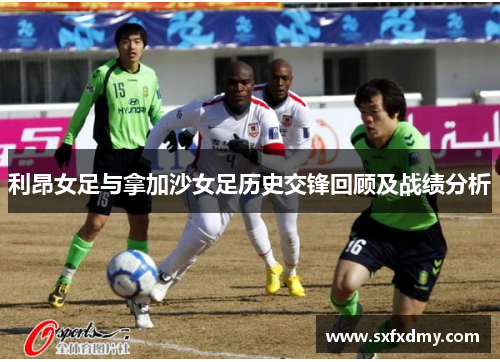 利昂女足与拿加沙女足历史交锋回顾及战绩分析