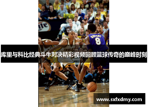库里与科比经典斗牛对决精彩视频回顾篮球传奇的巅峰时刻